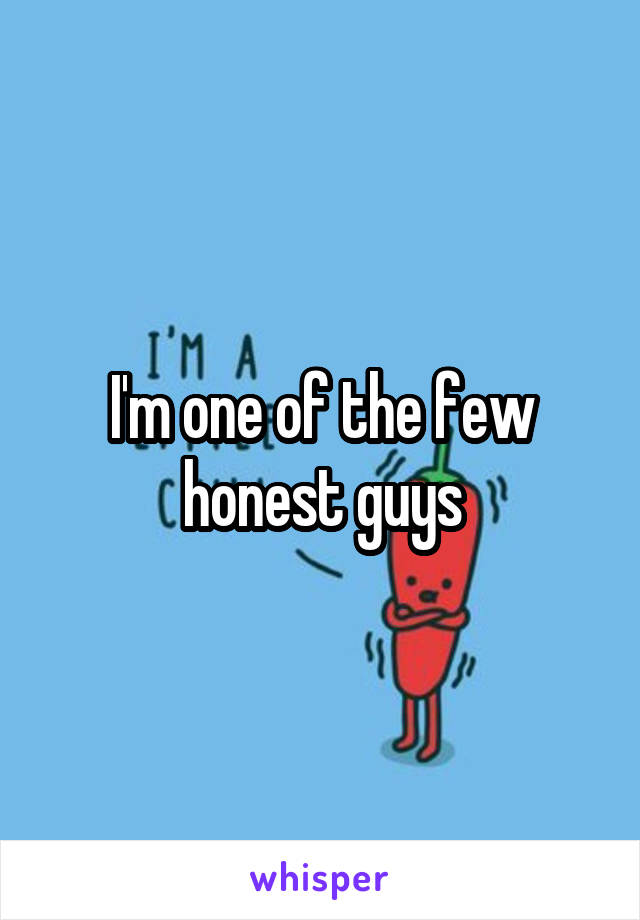 I'm one of the few honest guys