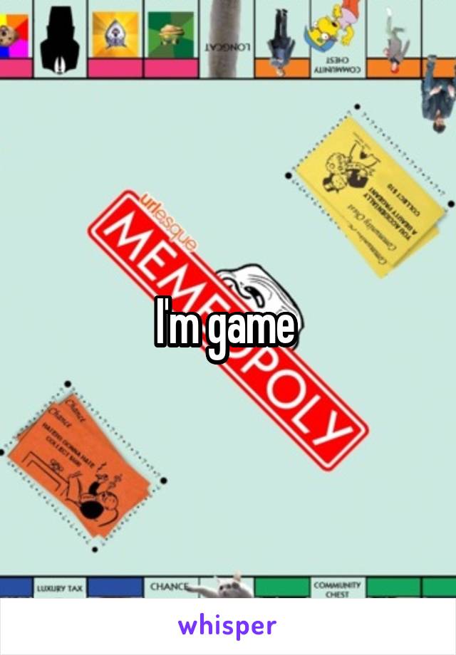 I'm game 