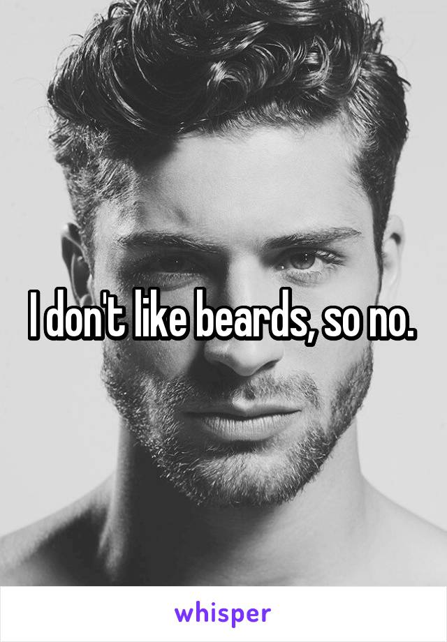 I don't like beards, so no. 