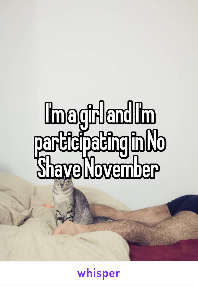 I'm a girl and I'm participating in No Shave November 