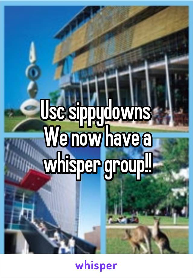 Usc sippydowns 
We now have a whisper group!!