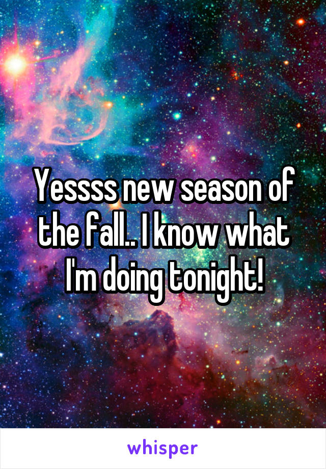 Yessss new season of the fall.. I know what I'm doing tonight!