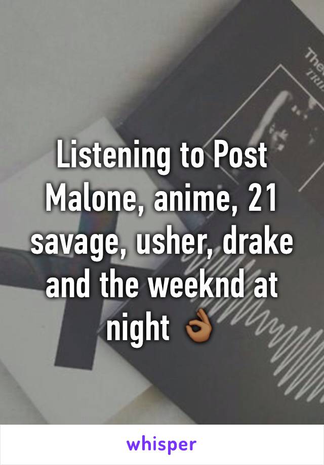 Listening to Post Malone, anime, 21 savage, usher, drake and the weeknd at night 👌🏾