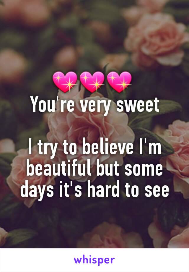 💖💖💖 
You're very sweet

I try to believe I'm beautiful but some days it's hard to see