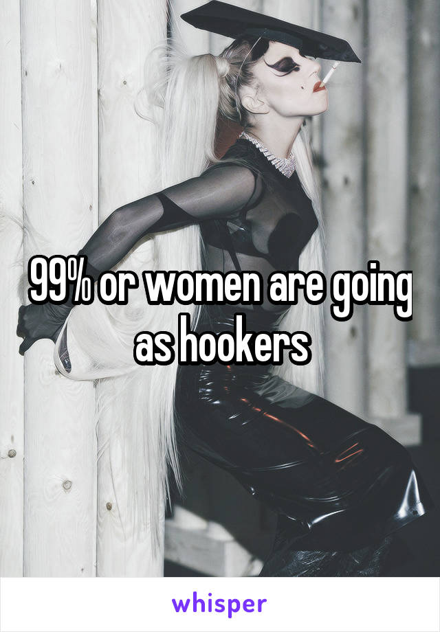 99% or women are going as hookers