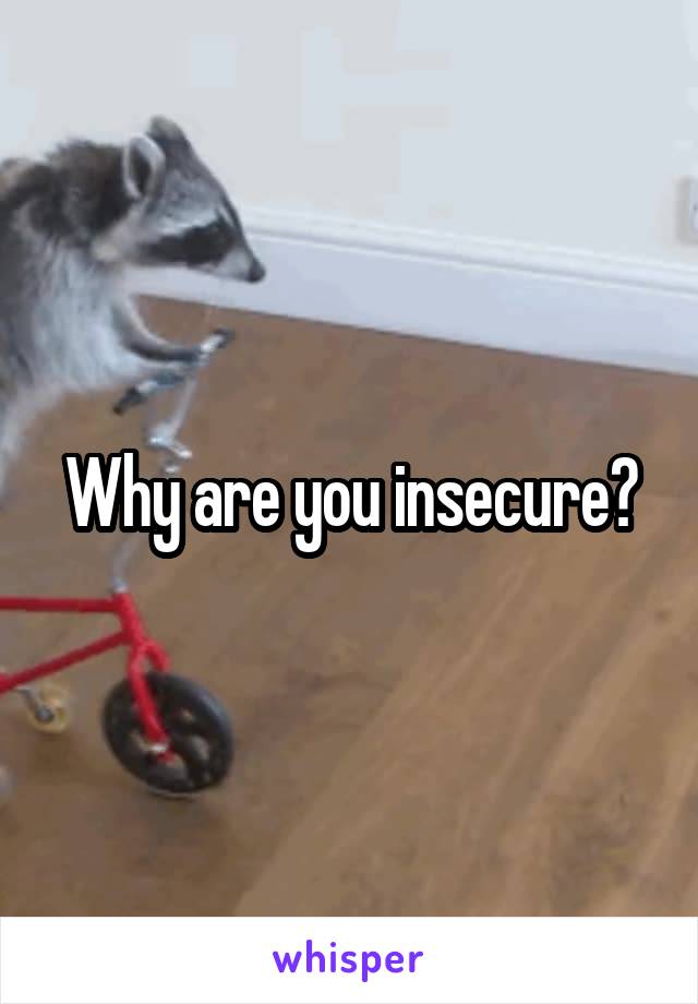 Why are you insecure?