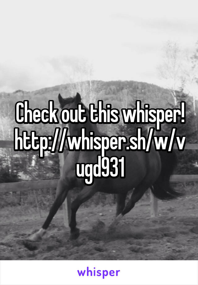 Check out this whisper! http://whisper.sh/w/vugd931