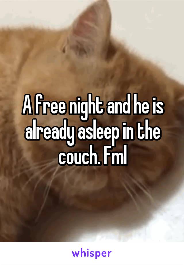A free night and he is already asleep in the couch. Fml
