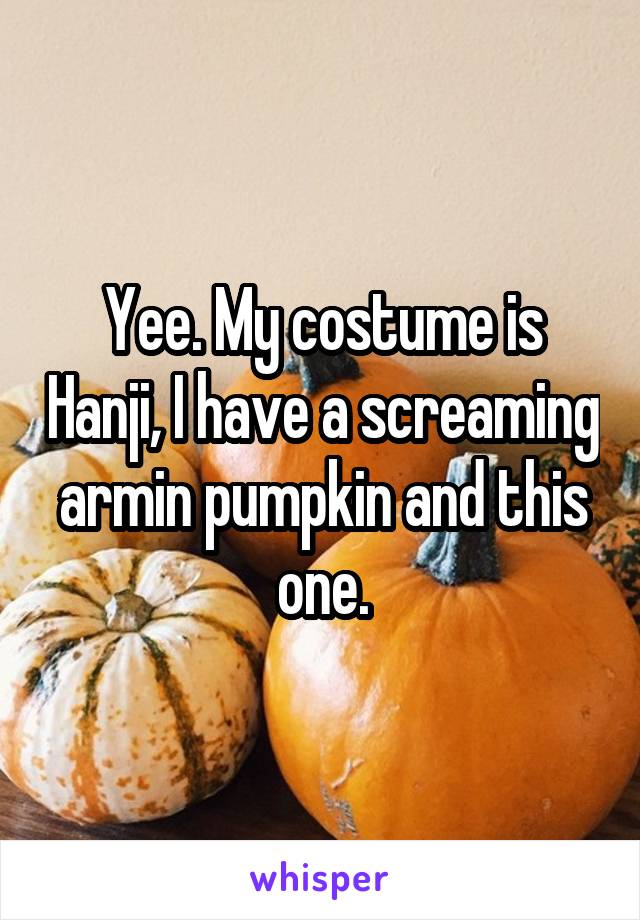 Yee. My costume is Hanji, I have a screaming armin pumpkin and this one.