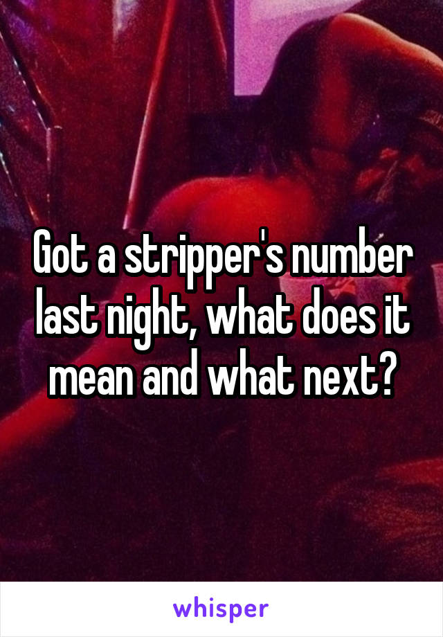 Got a stripper's number last night, what does it mean and what next?