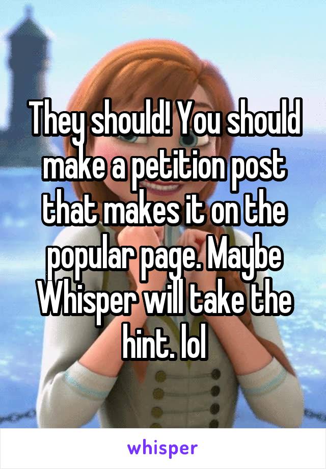 They should! You should make a petition post that makes it on the popular page. Maybe Whisper will take the hint. lol