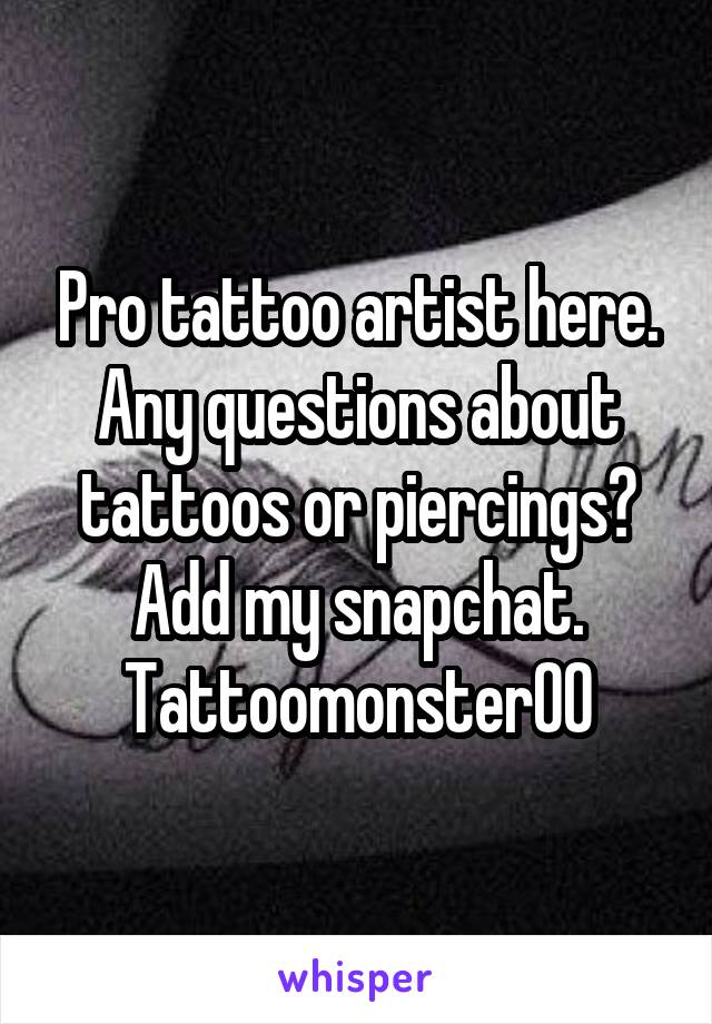 Pro tattoo artist here. Any questions about tattoos or piercings? Add my snapchat.
Tattoomonster00