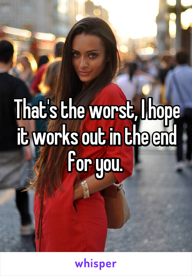 That's the worst, I hope it works out in the end for you. 
