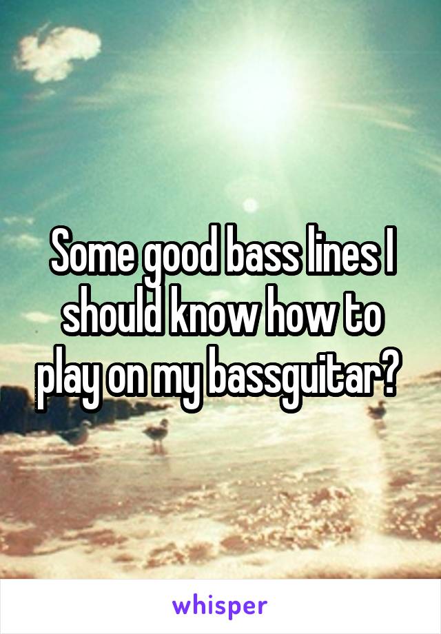 Some good bass lines I should know how to play on my bassguitar? 
