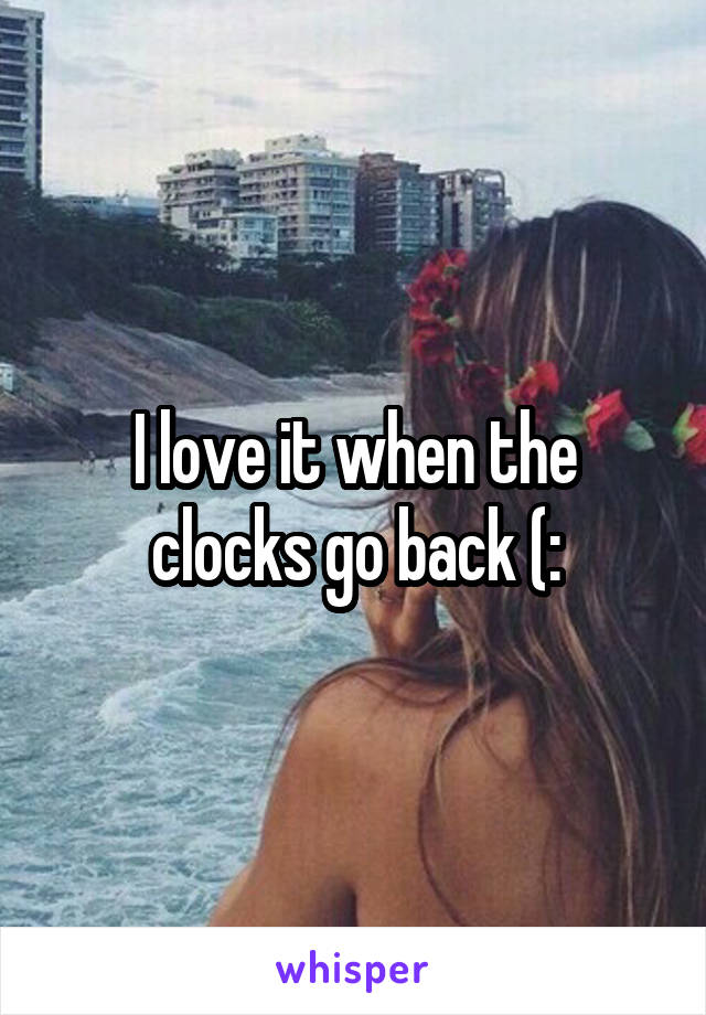 I love it when the clocks go back (: