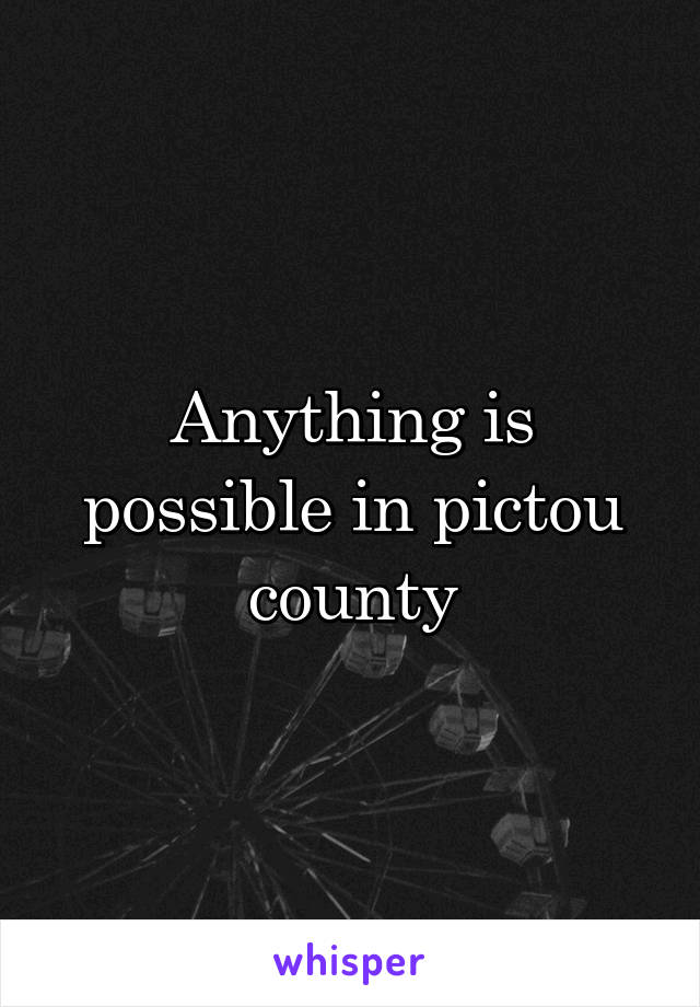 Anything is possible in pictou county