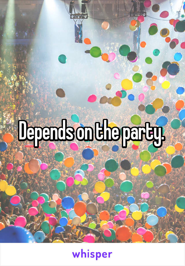 Depends on the party. 