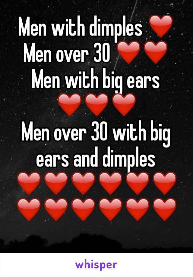 Men with dimples ❤️
Men over 30 ❤️❤️
Men with big ears
❤️❤️❤️
Men over 30 with big ears and dimples
❤️❤️❤️❤️❤️❤️❤️❤️❤️❤️❤️❤️