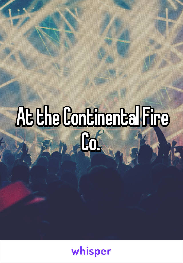 At the Continental Fire Co. 