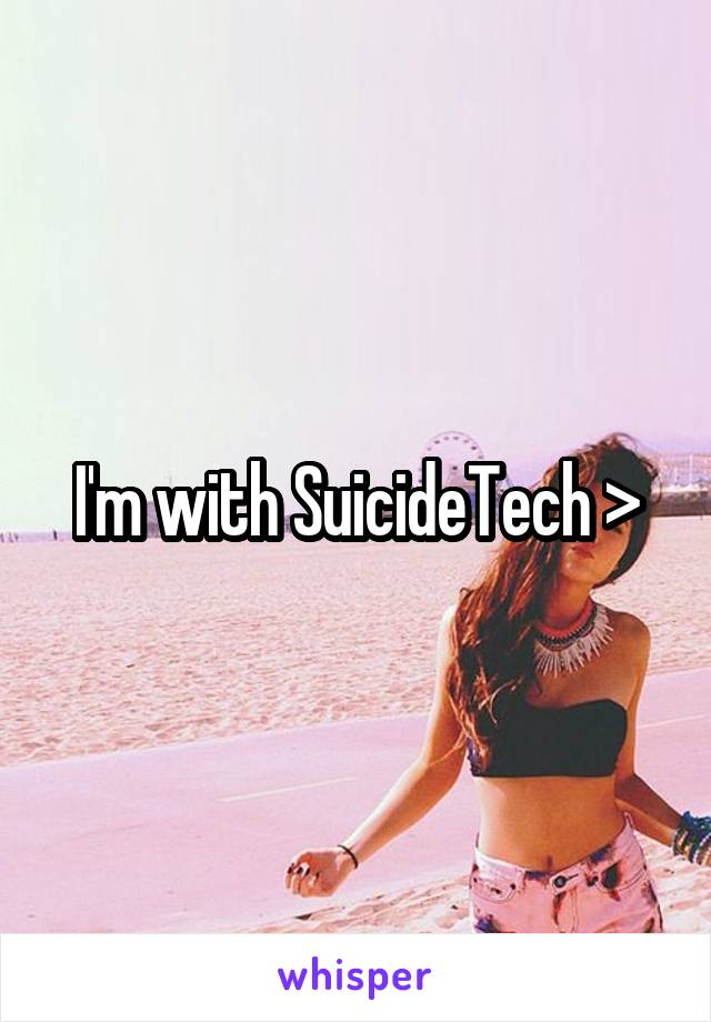 I'm with SuicideTech >
