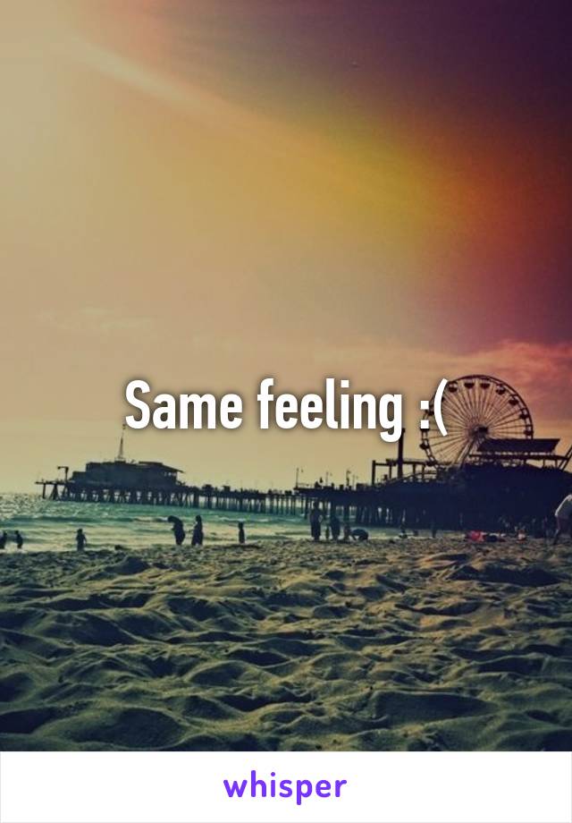 Same feeling :(