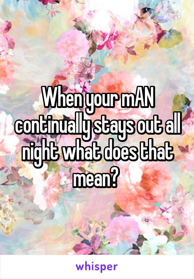 When your mAN continually stays out all night what does that mean? 