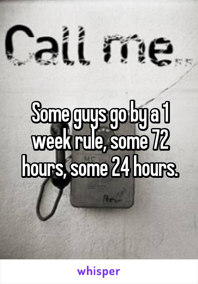 Some guys go by a 1 week rule, some 72 hours, some 24 hours.