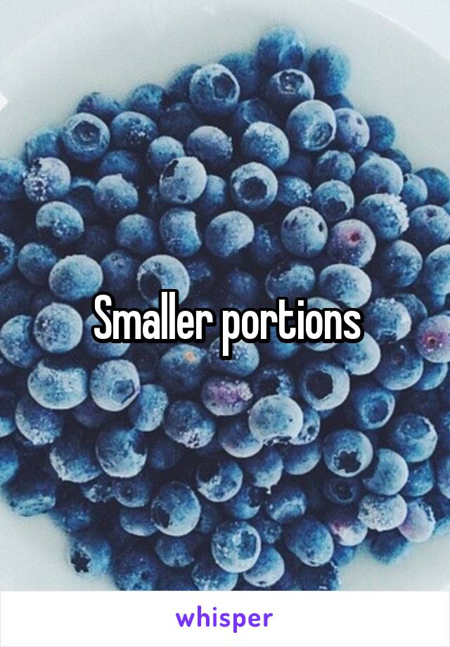 Smaller portions