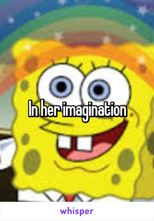 In her imagination
