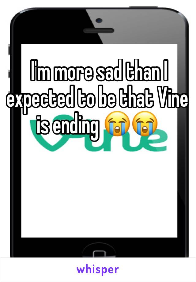  I'm more sad than I expected to be that Vine is ending 😭😭