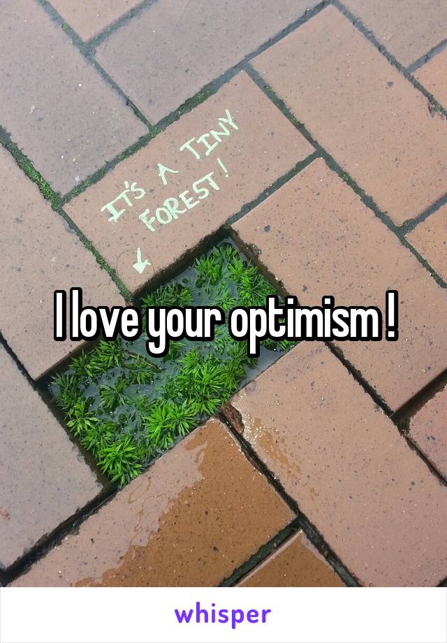I love your optimism !