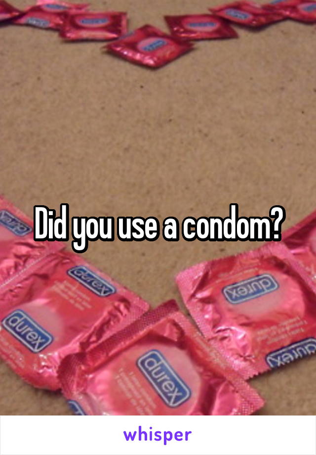 Did you use a condom?