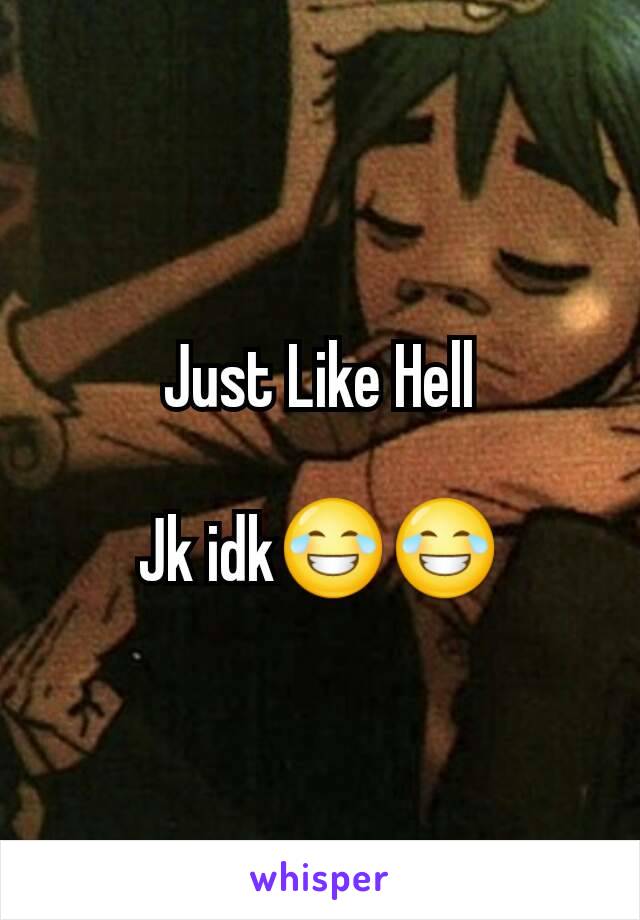 Just Like Hell

Jk idk😂😂