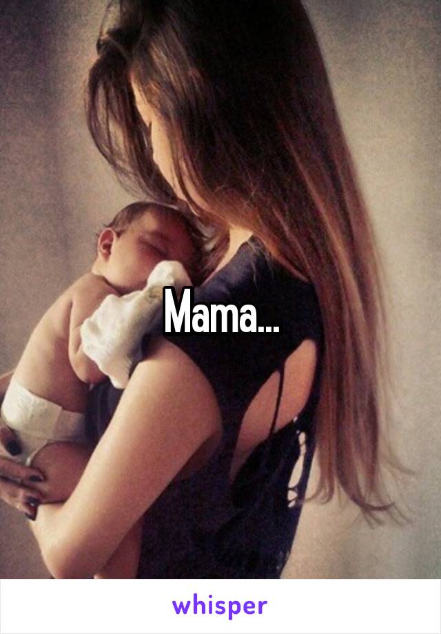Mama...