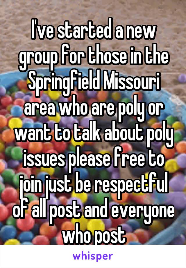 I've started a new group for those in the Springfield Missouri area who are poly or want to talk about poly issues please free to join just be respectful of all post and everyone who post
