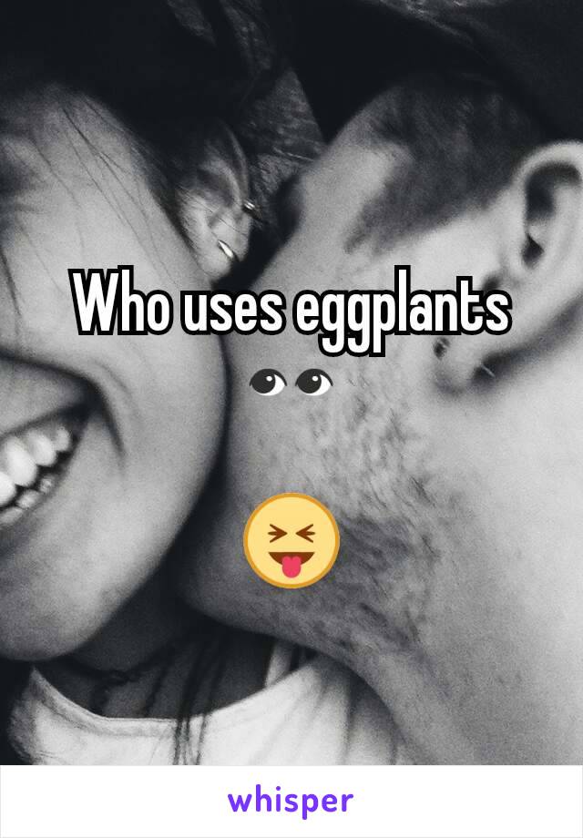 Who uses eggplants
👀

😝