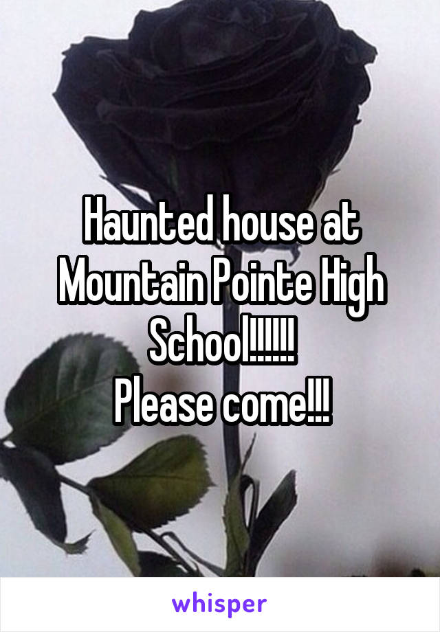 Haunted house at Mountain Pointe High School!!!!!!
Please come!!!