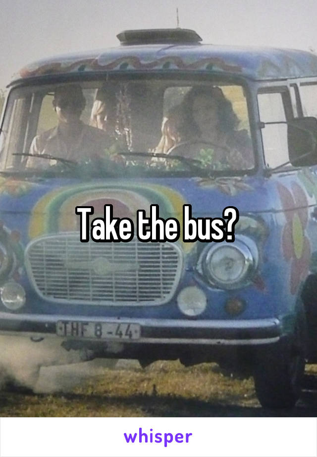 Take the bus? 