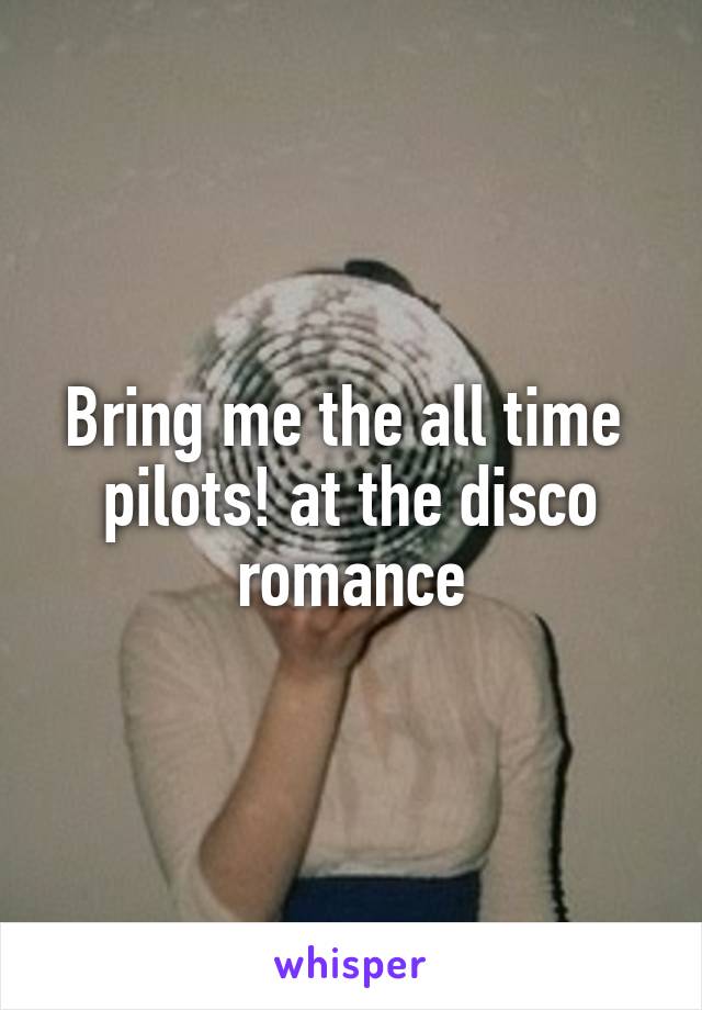 Bring me the all time  pilots! at the disco romance