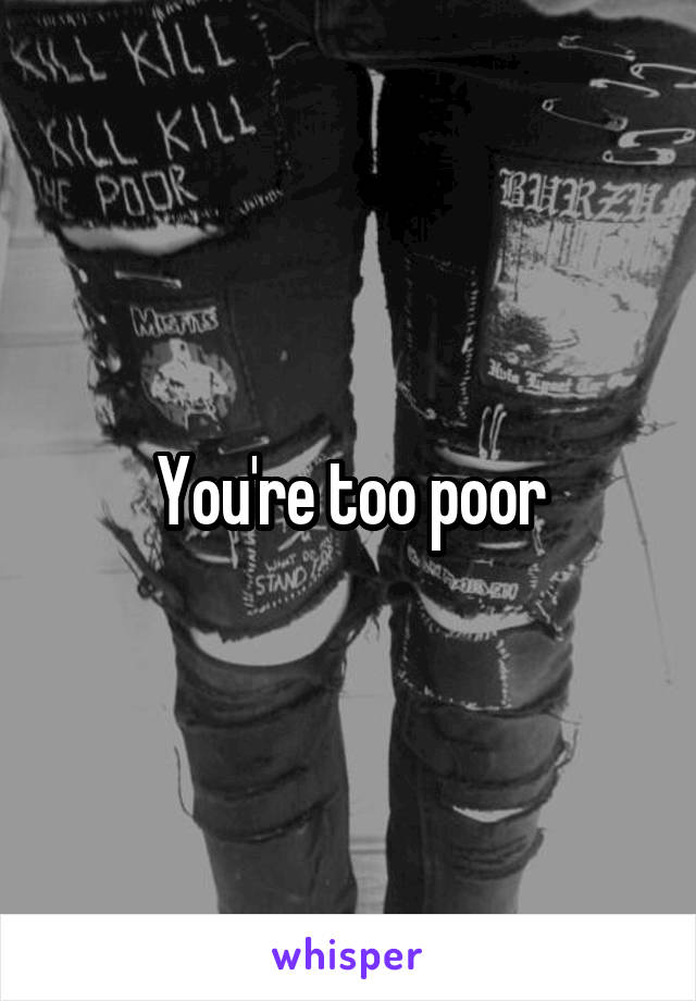 You're too poor