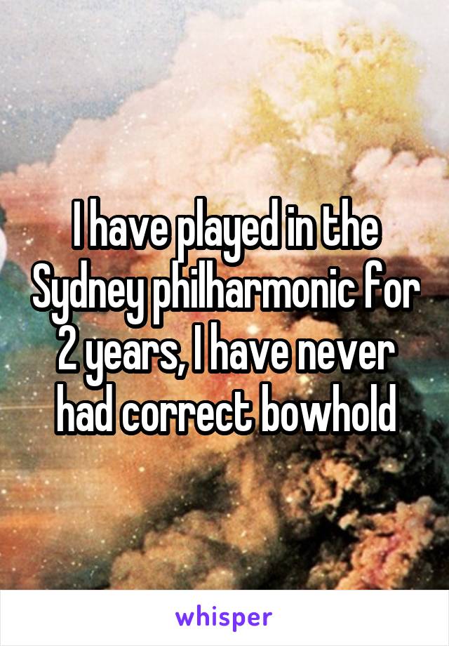 I have played in the Sydney philharmonic for 2 years, I have never had correct bowhold