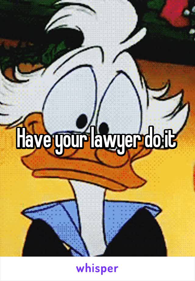 Have your lawyer do it 