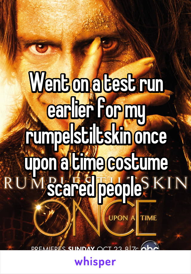 Went on a test run earlier for my rumpelstiltskin once upon a time costume scared people 