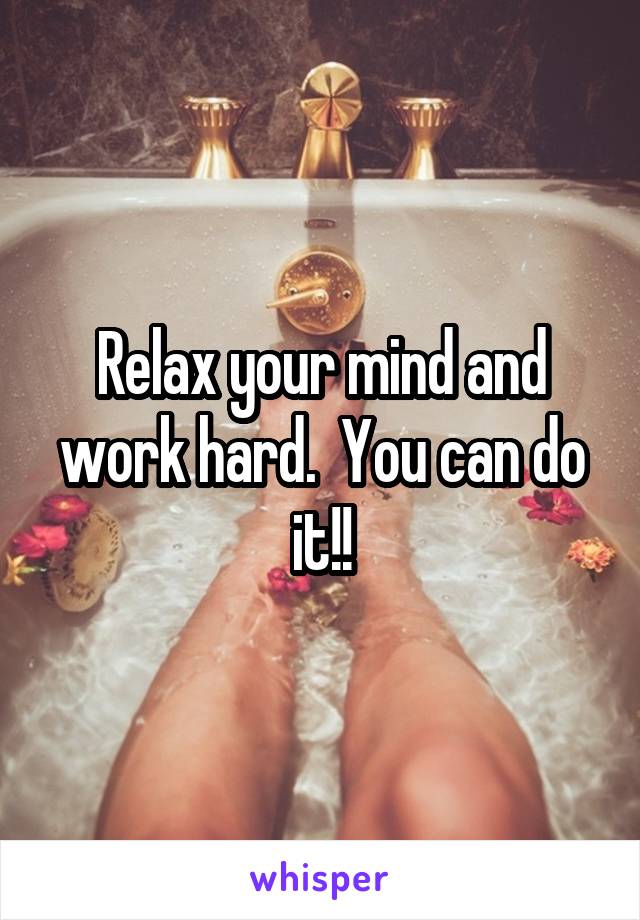 Relax your mind and work hard.  You can do it!!