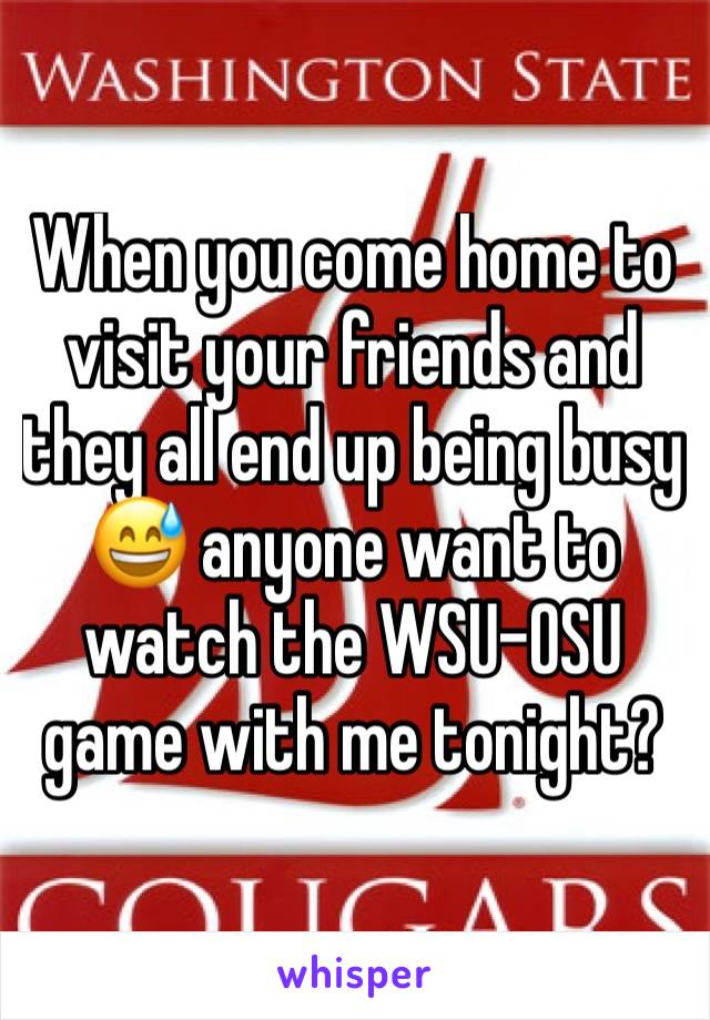 When you come home to visit your friends and they all end up being busy 😅 anyone want to watch the WSU-OSU game with me tonight?