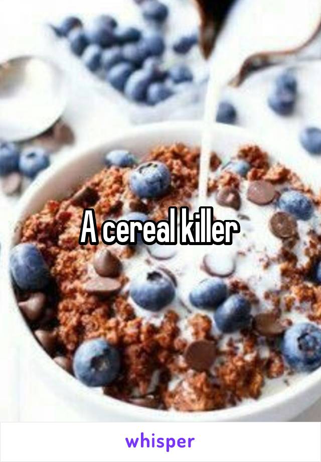 A cereal killer 