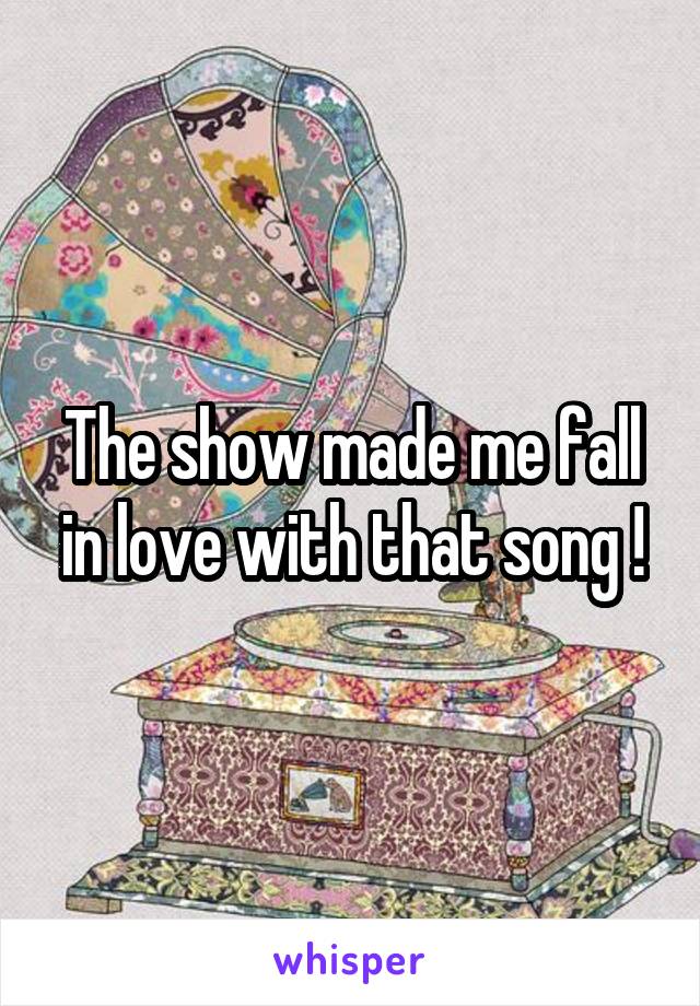 The show made me fall in love with that song !