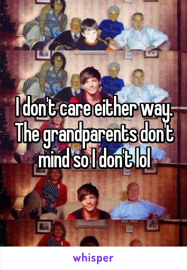 I don't care either way. The grandparents don't mind so I don't lol