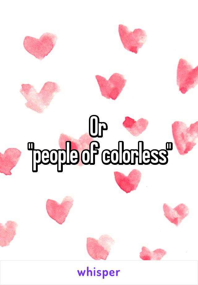 Or 
"people of colorless"