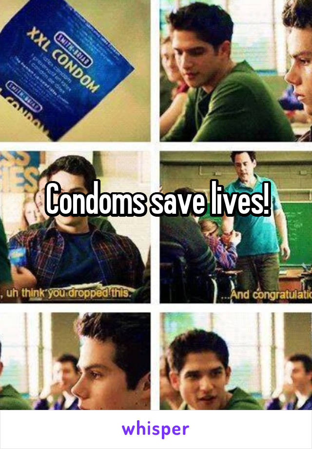 Condoms save lives!
